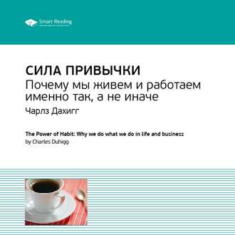 Ключевые идеи книги: Сила привычки. Почему мы живем и работаем именно так, а не иначе. Чарлз Дахигг