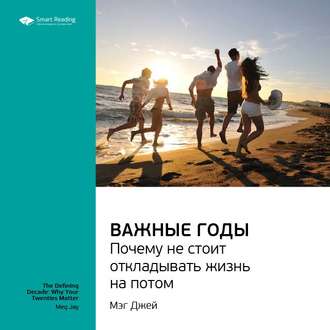 Ключевые идеи книги: Важные годы. Почему не стоит откладывать жизнь на потом. Мэг Джей