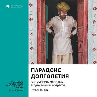 Ключевые идеи книги: Парадокс долголетия. Как умереть молодым в преклонном возрасте. Стивен Гандри