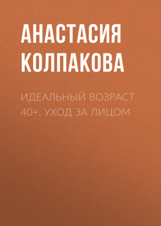 Идеальный возраст 40+. Уход за лицом