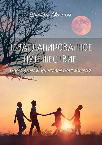 Незапланированное путешествие. Книга вторая. Инопланетная миссия