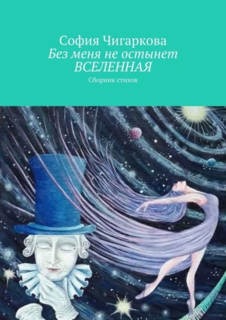 Без меня не остынет ВСЕЛЕННАЯ. Сборник стихов