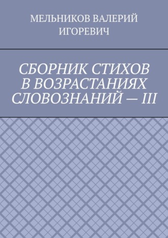 СБОРНИК СТИХОВ В ВОЗРАСТАНИЯХ СЛОВОЗНАНИЙ – III