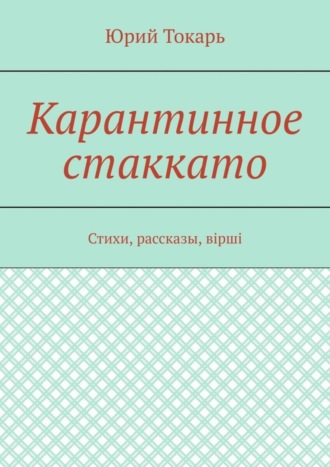 Карантинное стаккато. Стихи, рассказы, вірші