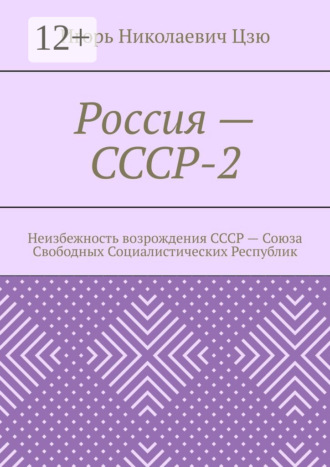 Россия – СССР-2. Неизбежность возрождения СССР – Союза Свободных Социалистических Республик