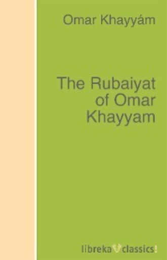 The Rubaiyat of Omar Khayyam