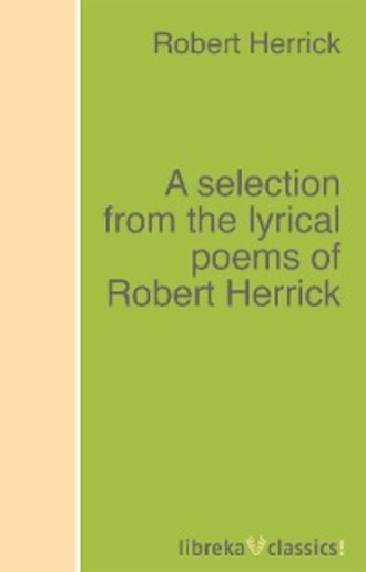 A selection from the lyrical poems of Robert Herrick