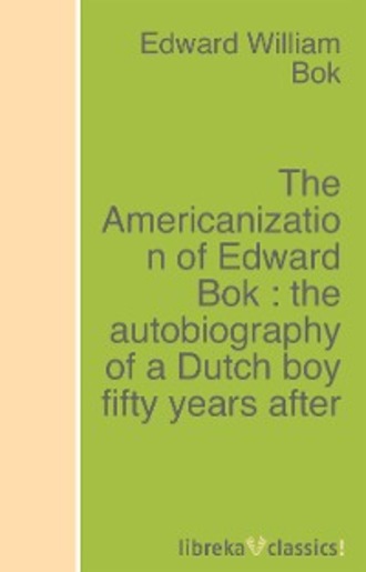 The Americanization of Edward Bok : the autobiography of a Dutch boy fifty years after