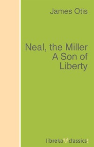 Neal, the Miller A Son of Liberty