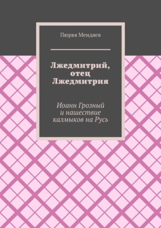 Лжедмитрий, отец Лжедмитрия. Иоанн Грозный и нашествие калмыков на Русь