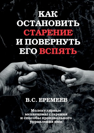 Как остановить старение и повернуть его вспять. Молекулярные механизмы старения и способы произвольного управления ими