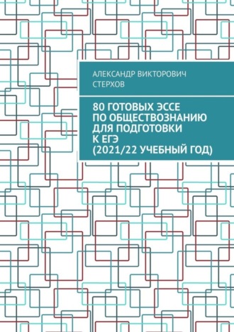 80 готовых эссе по обществознанию для подготовки к ЕГЭ (2021/22 учебный год)