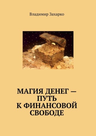 Магия денег – путь к финансовой свободе