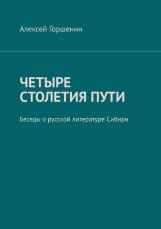 Четыре столетия пути. Беседы о русской литературе Сибири