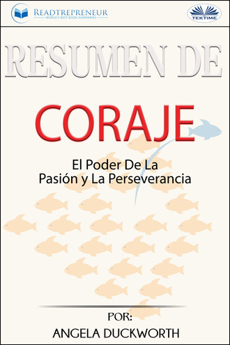 Resumen De Coraje: El Poder De La Pasión Y La Perseverancia, Por Angela Duckworth