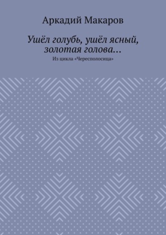 Ушёл голубь, ушёл ясный, золотая голова… Из цикла «Чересполосица»