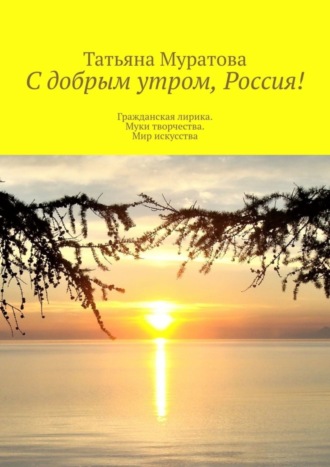 С добрым утром, Россия! Гражданская лирика. Муки творчества. Мир искусства