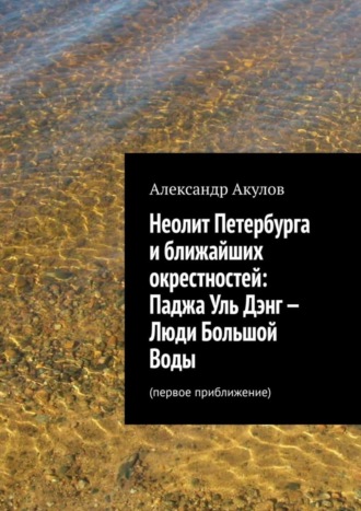 Неолит Петербурга и ближайших окрестностей: Паджа Уль Дэнг – Люди Большой Воды. Первое приближение