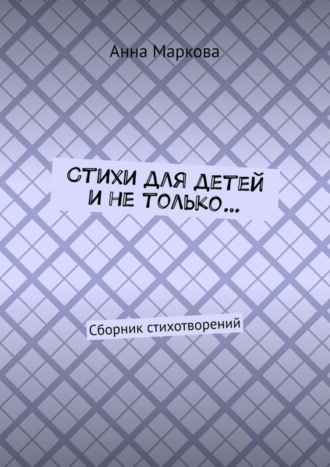 Стихи для детей и не только… Сборник стихотворений