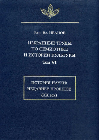 Избранные труды по семиотике и истории культуры. Том 6: История науки: Недавнее прошлое (XX век)