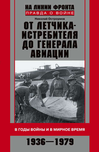 От летчика-истребителя до генерала авиации. В годы войны и в мирное время. 1936–1979