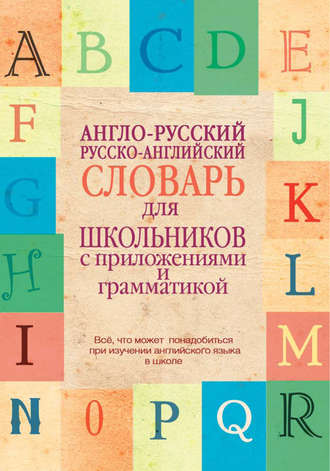 Англо-русский, русско-английский словарь для школьников с приложениями и грамматикой