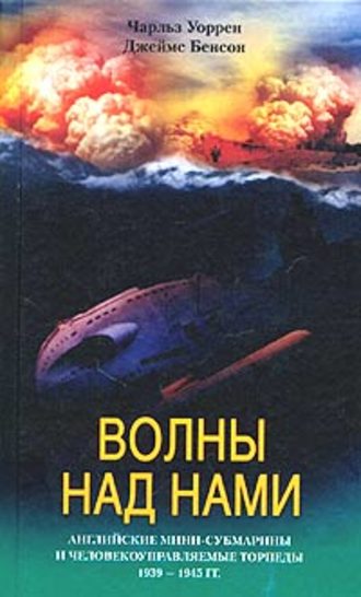 Волны над нами. Английские мини-субмарины и человекоуправляемые торпеды. 1939-1945