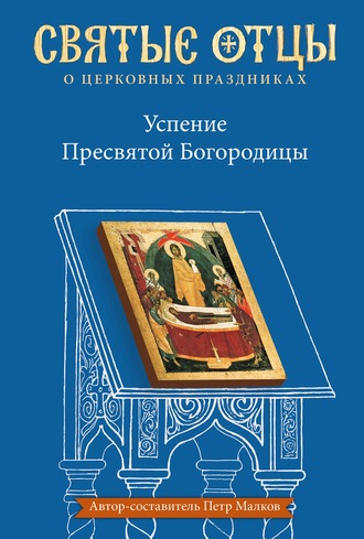 Успение Пресвятой Богородицы. Антология святоотеческих проповедей