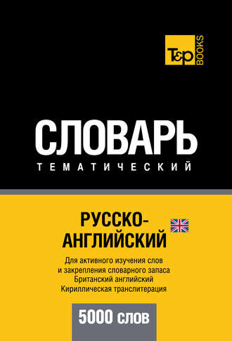 Русско-английский (британский) тематический словарь. 5000 слов. Кириллическая транслитерация