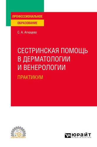 Сестринская помощь в дерматологии и венерологии. Практикум. Учебное пособие для СПО