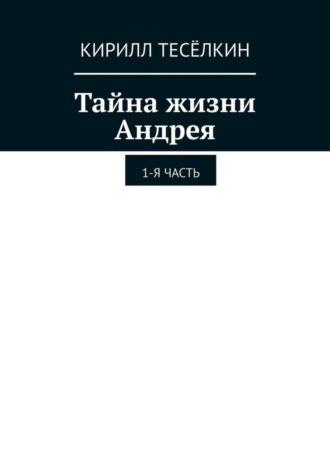 Тайна жизни Андрея. 1-я часть