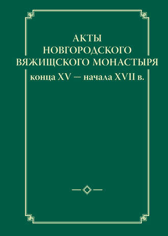 Акты новгородского Вяжищского монастыря конца XV ─ начала XVII в.