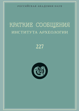 Краткие сообщения Института археологии. Выпуск 227