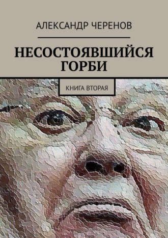 Несостоявшийся Горби. Книга вторая