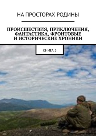 Происшествия, приключения, фантастика, фронтовые и исторические хроники. Книга 3