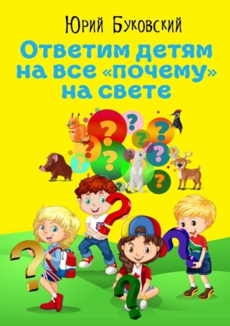 Ответим детям на все «почему» на свете. Сказки