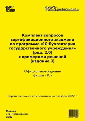 Комплект вопросов сертификационного экзамена «1С:Профессионал» по программе «1С:Бухгалтерия государственного учреждения 8» (ред. 2.0) с примерами решений (издание 3)