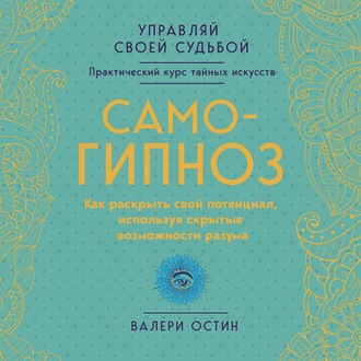 Самогипноз. Как раскрыть свой потенциал, используя скрытые возможности разума
