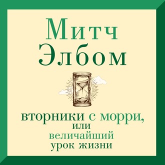 Вторники с Морри, или Величайший урок жизни