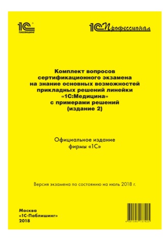 Комплект вопросов сертификационного экзамена «1С:Профессионал» на знание основных возможностей прикладных решений линейки «1С:Медицина» с примерами решений (издание 2)