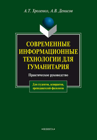 Современные информационные технологии для гуманитария. Практическое руководство для студентов, аспирантов, преподавателей-филологов