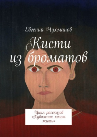 Кисти из броматов. Цикл рассказов «Художник хочет жить»