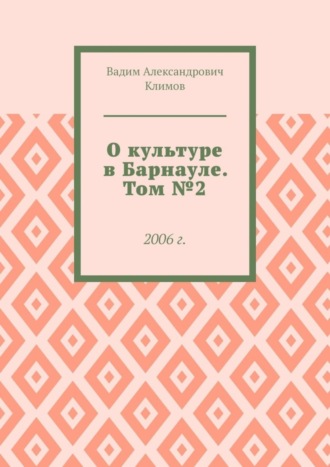 О культуре в Барнауле. Том №2. 2006 г.