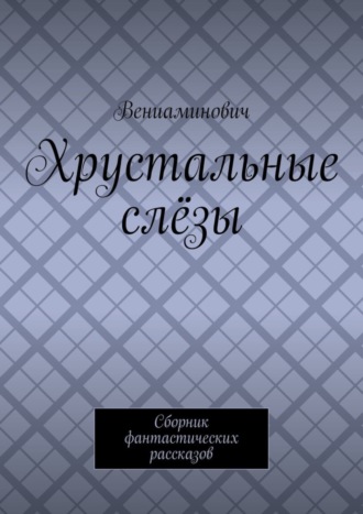 Хрустальные слёзы. Сборник фантастических рассказов