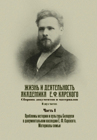 Жизнь и деятельность академика Е. Ф. Карского. Сборник документов и материалов. Часть 1