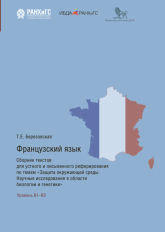 Французский язык. Сборник текстов для устного и письменного реферирования по темам «Защита окружающей среды. Научные исследования в области биологии и генетики»