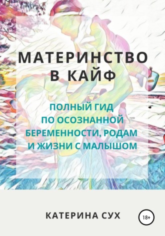 Материнство в кайф. Полный гид по осознанной беременности, родам и жизни с малышом