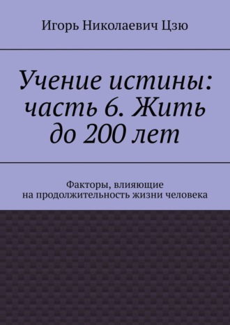 Учение истины: часть 6. Жить до 200 лет. Факторы, влияющие на продолжительность жизни человека