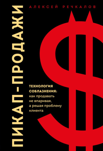 Пикап-продажи. Технология соблазнения: как продавать не впаривая, а решая проблему клиента