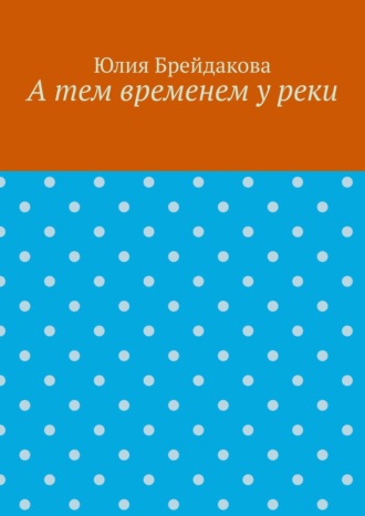 А тем временем у реки